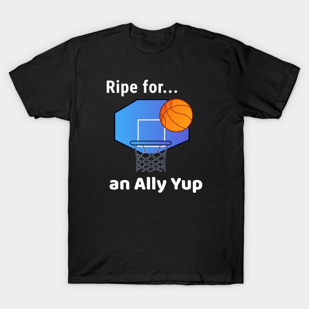 Ripe for an Ally Yup T-Shirt by Godynagrit